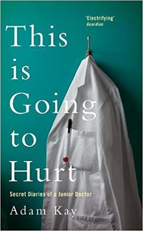 This is Going to Hurt: Secret Diaries of a Junior Doctor by Adam Kay