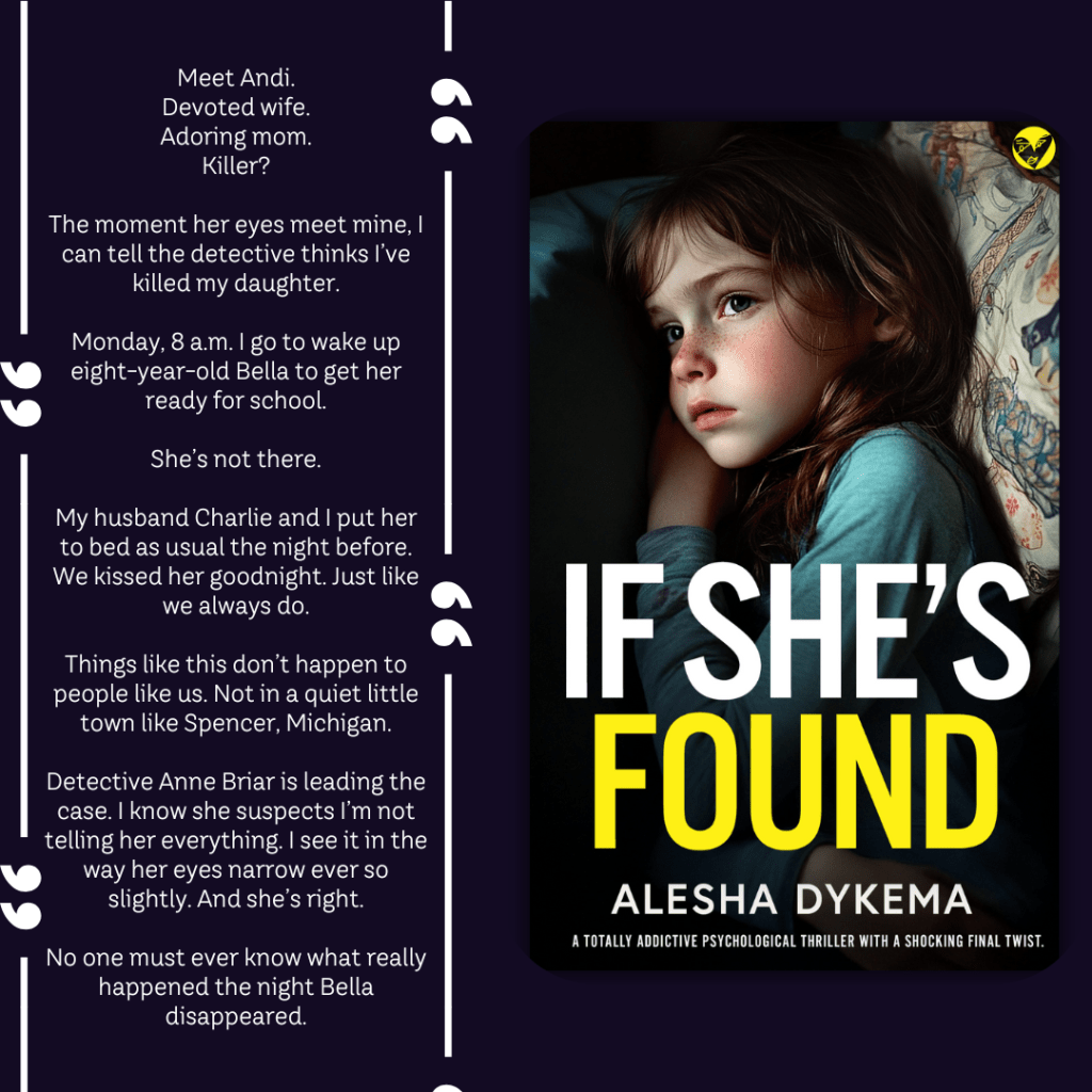 Meet Andi.
Devoted wife. 
Adoring mom. 
Killer?

The moment her eyes meet mine, I can tell the detective thinks I’ve killed my daughter.

Monday, 8 a.m. I go to wake up eight-year-old Bella to get her ready for school.  

She’s not there.

My husband Charlie and I put her to bed as usual the night before. We kissed her goodnight. Just like we always do. 

Things like this don’t happen to people like us. Not in a quiet little town like Spencer, Michigan. 

Detective Anne Briar is leading the case. I know she suspects I’m not telling her everything. I see it in the way her eyes narrow ever so slightly. And she’s right.

No one must ever know what really happened the night Bella disappeared.